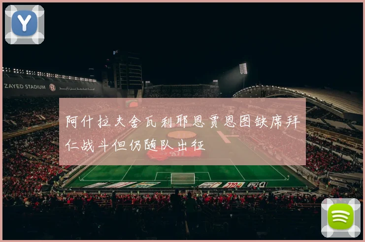 阿什拉夫舍瓦利耶恩贾恩图缺席拜仁战斗但仍随队出征